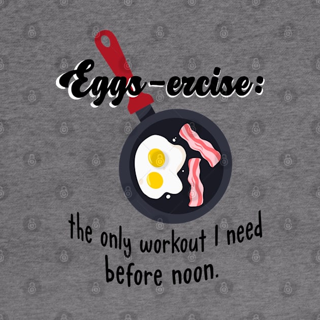 Eggs-ercise: the only workout I need before noon. by Quirkypieces